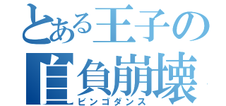 とある王子の自負崩壊（ビンゴダンス）