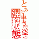 とある車両窃盗の混沌状態（カオスモード）