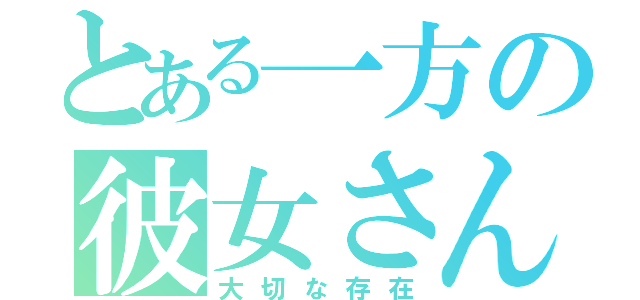 とある一方の彼女さん（大切な存在）