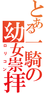 とある一騎の幼女崇拝（ロリコン）