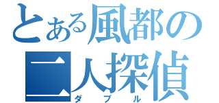 とある風都の二人探偵（ダブル）