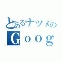 とあるナツメのＧｏｏｇｌｅ＋（）