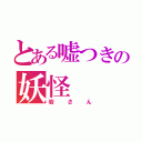 とある嘘つきの妖怪（岩さん）