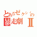 とあるゼクシィ様の暴走劇Ⅱ（）