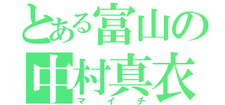 とある富山の中村真衣（マイチ）