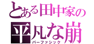 とある田中家の平凡な崩壊予言書（パーファシック）