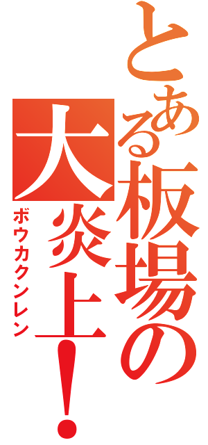 とある板場の大炎上！！（ボウカクンレン）