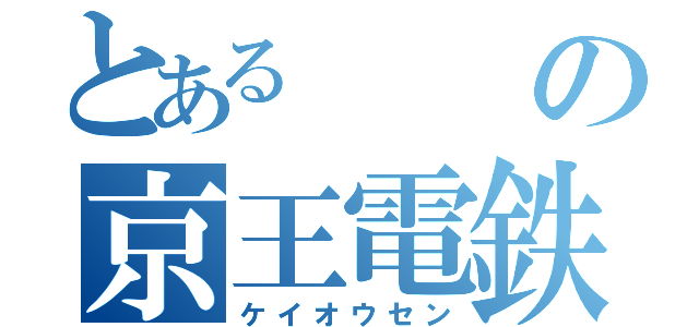 とあるの京王電鉄（ケイオウセン）