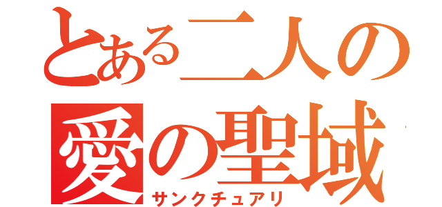 とある二人の愛の聖域（サンクチュアリ）