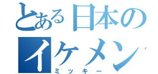 とある日本のイケメン（ミッキー）