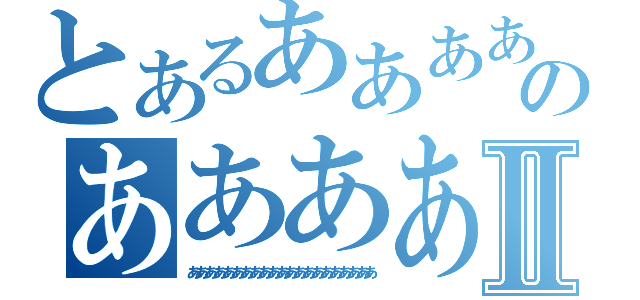 とあるああああああああああああああああああああああああああああああああああのああああああああああああああああああⅡ（あああああああああああああああああああああ）