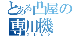 とある凸屋の専用機（フレピク）