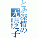 とある深情の无用之子（深情的无用之子）