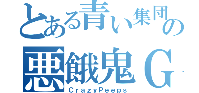 とある青い集団の悪餓鬼Ｇ（ＣｒａｚｙＰｅｅｐｓ）