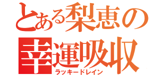 とある梨恵の幸運吸収（ラッキードレイン）