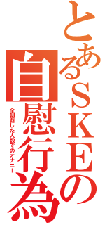 とあるＳＫＥの自慰行為（全制覇した人数でのオナニー）