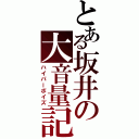 とある坂井の大音量記（ハイパーボイズ）