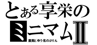 とある享栄のミニマムⅡ（直美とゆう名のぷりん）