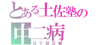 とある土佐塾の中二病（日下部正樹）