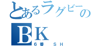 とあるラグビーのＢＫ（６番 ＳＨ）