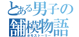 とある男子の舗模物語（ホモストーリー）