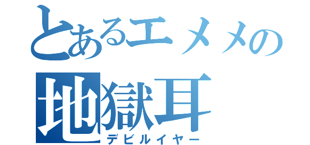 とあるエメメの地獄耳（デビルイヤー）