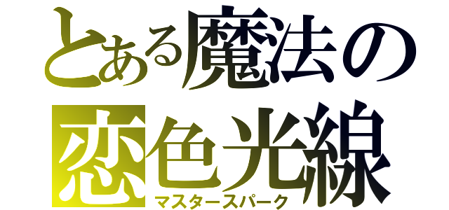 とある魔法の恋色光線（マスタースパーク）