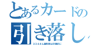 とあるカードの引き落し（３３４さん御利用は計画的に）