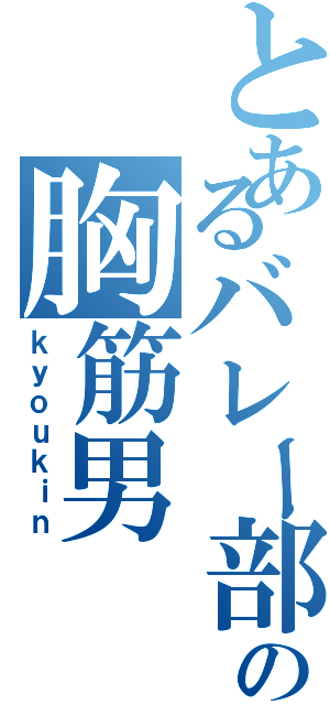 とあるバレー部の胸筋男（ｋｙｏｕｋｉｎ）