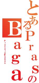 とあるＰｒａｓａｊａのＢａｇａｓ（ＰｒａｓａｊａＢａｇａｓ）