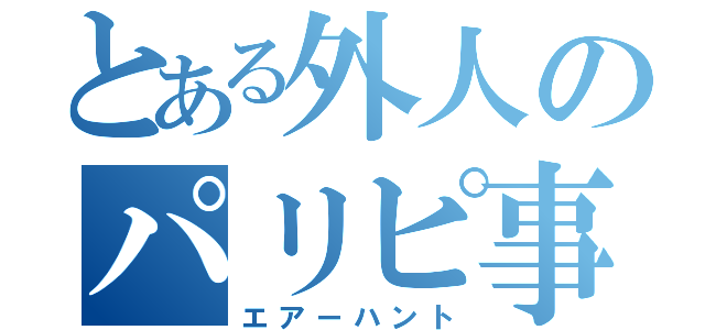 とある外人のパリピ事情（エアーハント）