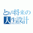 とある将来の人生設計（グランドデザイン）