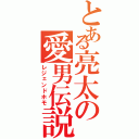 とある亮太の愛男伝説（レジェンドホモ）