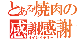 とある焼肉の感謝感謝（オイシイヤミー）