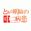 とある明倫の中二病患者（ロリコンホモフタナリ）