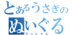 とあるうさぎのぬいぐるみ（うっしゃん）