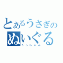 とあるうさぎのぬいぐるみ（うっしゃん）