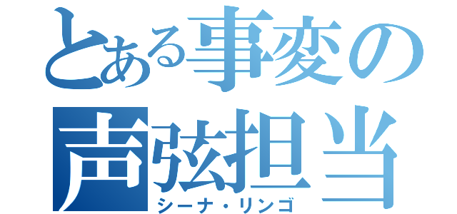 とある事変の声弦担当（シーナ・リンゴ）