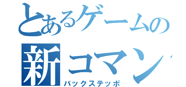 とあるゲームの新コマンド（バックステッポ）