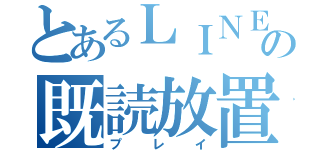 とあるＬＩＮＥの既読放置（プレイ）