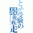 とある受験の最後疾走（ラストスパート）