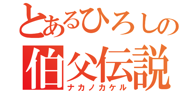 とあるひろしの伯父伝説（ナカノカケル）