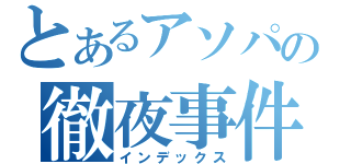 とあるアソパの徹夜事件（インデックス）