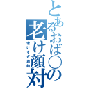 とあるおば〇ーの老け顔対策（老けすぎお前）