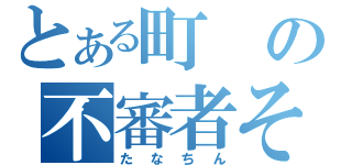 とある町の不審者その３（たなちん）