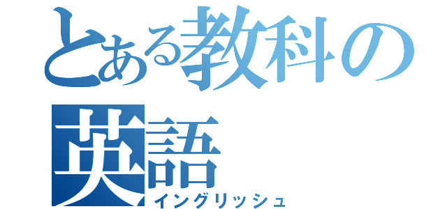 とある教科の英語（イングリッシュ）