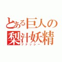 とある巨人の梨汁妖精（フナッシー）