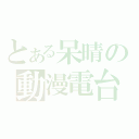 とある呆晴の動漫電台（）