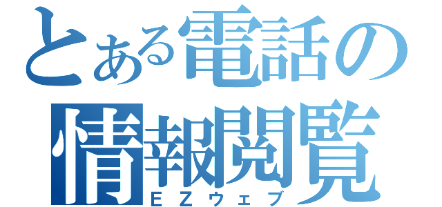 とある電話の情報閲覧（ＥＺウェブ）