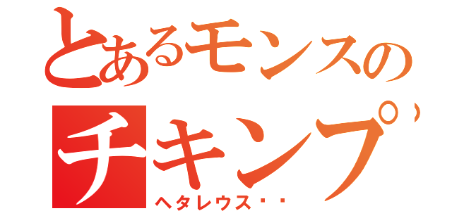 とあるモンスのチキンプレイ（ヘタレウス‼︎）